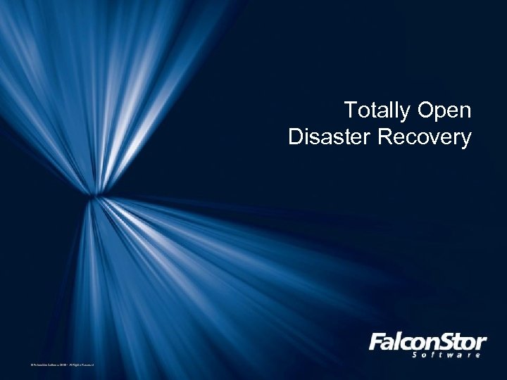 Totally Open Disaster Recovery © Falcon. Stor Software 2008 · All Rights Reserved 