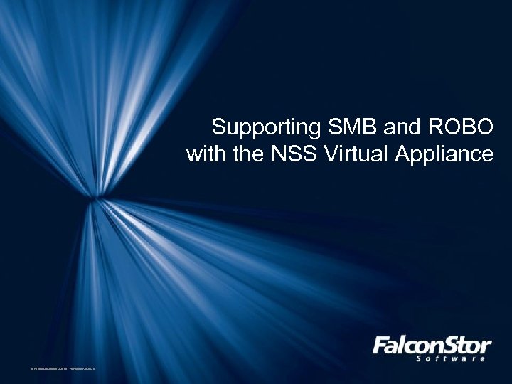 Supporting SMB and ROBO with the NSS Virtual Appliance © Falcon. Stor Software 2008