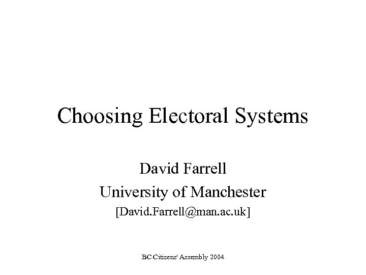Choosing Electoral Systems David Farrell University of Manchester [David. Farrell@man. ac. uk] BC Citizens'