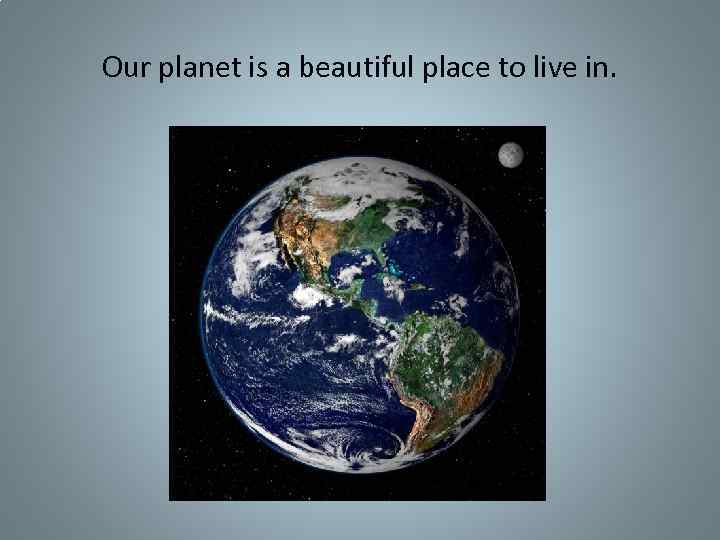 Our planet is a beautiful place to live in. 