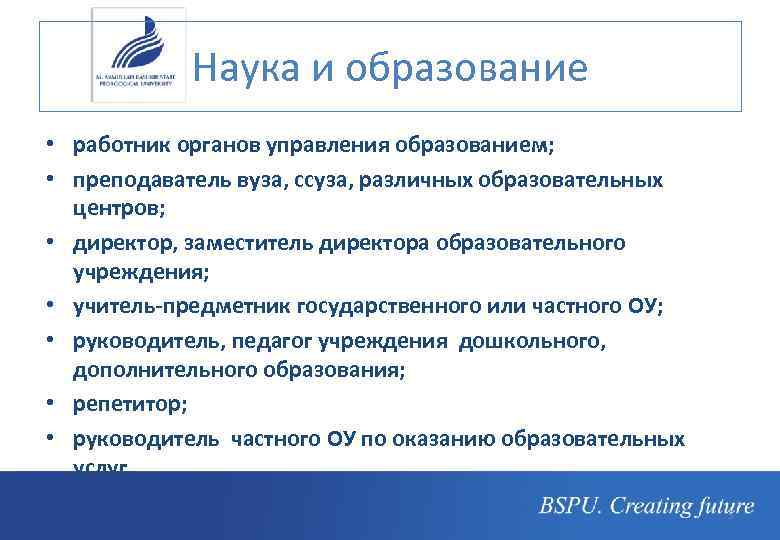 Наука и образование • работник органов управления образованием; • преподаватель вуза, ссуза, различных образовательных