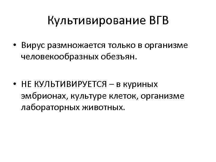 Культивирование ВГВ • Вирус размножается только в организме человекообразных обезъян. • НЕ КУЛЬТИВИРУЕТСЯ –