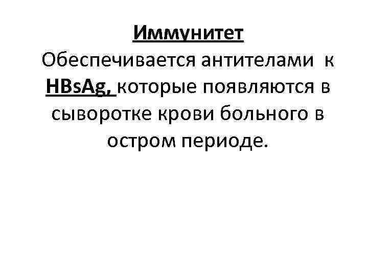 Иммунитет Обеспечивается антителами к HBs. Ag, которые появляются в сыворотке крови больного в остром