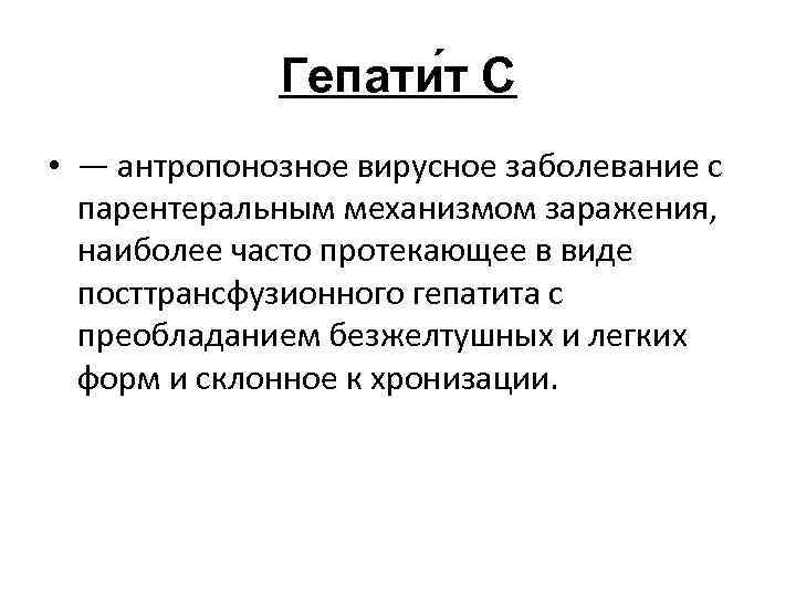 Гепати т С • — антропонозное вирусное заболевание с парентеральным механизмом заражения, наиболее часто