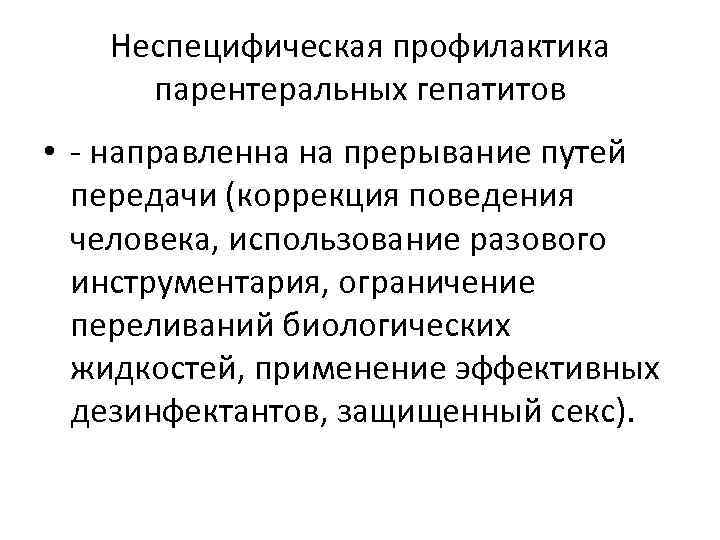 Неспецифическая профилактика парентеральных гепатитов • - направленна на прерывание путей передачи (коррекция поведения человека,