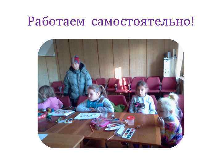 Работаем самостоятельно! 