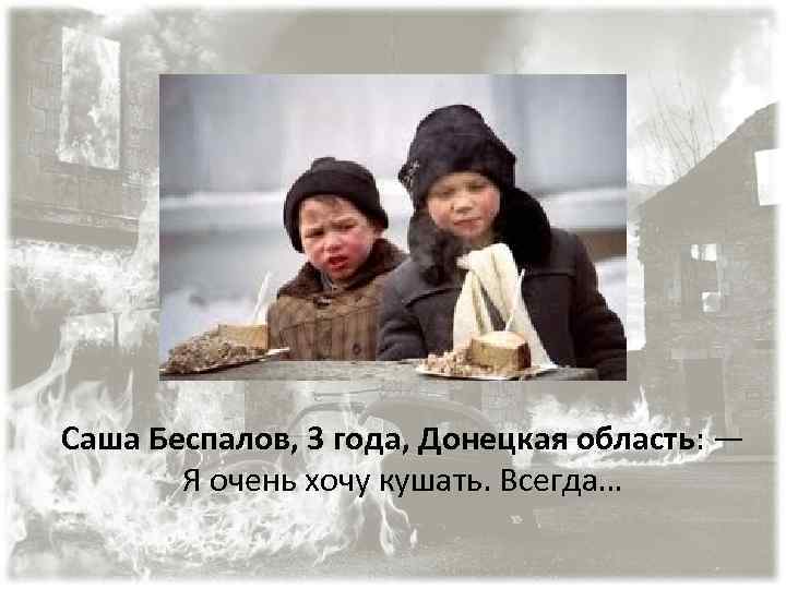 Саша Беспалов, 3 года, Донецкая область: — Я очень хочу кушать. Всегда… 