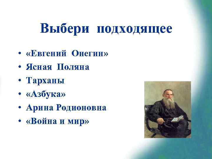 Выбери подходящее • • • «Евгений Онегин» Ясная Поляна Тарханы «Азбука» Арина Родионовна «Война