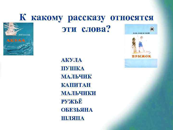К какому рассказу относятся эти слова? АКУЛА ПУШКА МАЛЬЧИК КАПИТАН МАЛЬЧИКИ РУЖЬЁ ОБЕЗЬЯНА ШЛЯПА