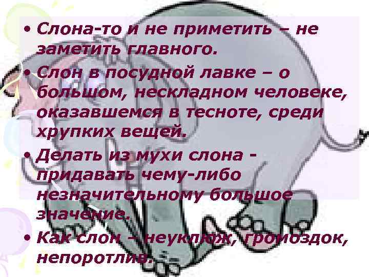  • Слона-то и не приметить – не заметить главного. • Слон в посудной