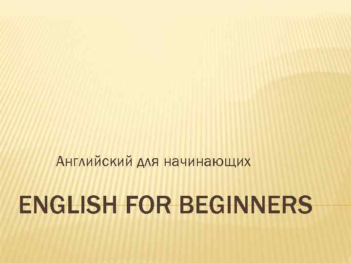 Английский для начинающих ENGLISH FOR BEGINNERS 