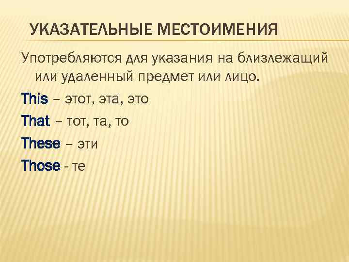 УКАЗАТЕЛЬНЫЕ МЕСТОИМЕНИЯ Употребляются для указания на близлежащий или удаленный предмет или лицо. This –