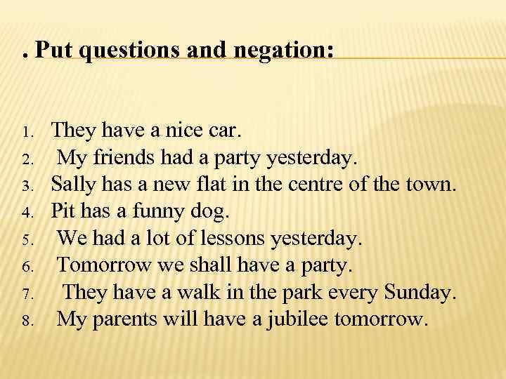 . Put questions and negation: 1. 2. 3. 4. 5. 6. 7. 8. They