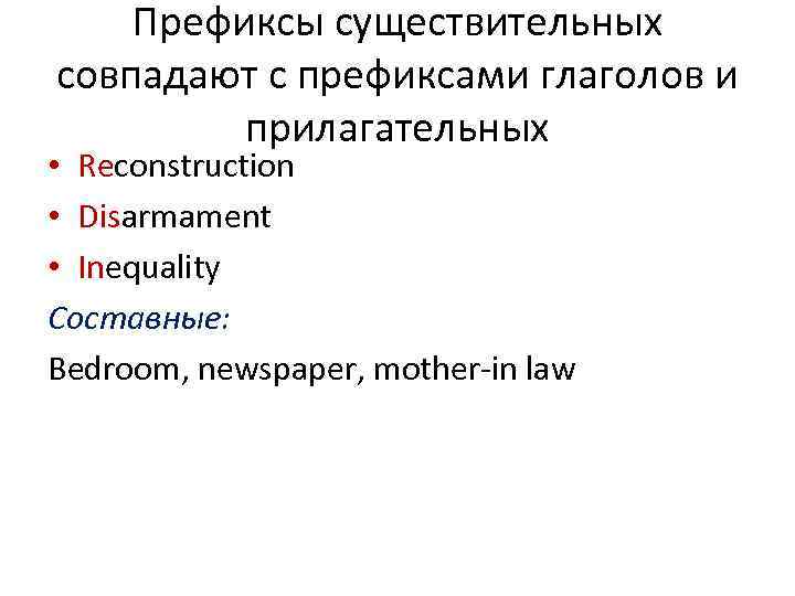Префиксы существительных совпадают с префиксами глаголов и прилагательных • Reconstruction • Disarmament • Inequality