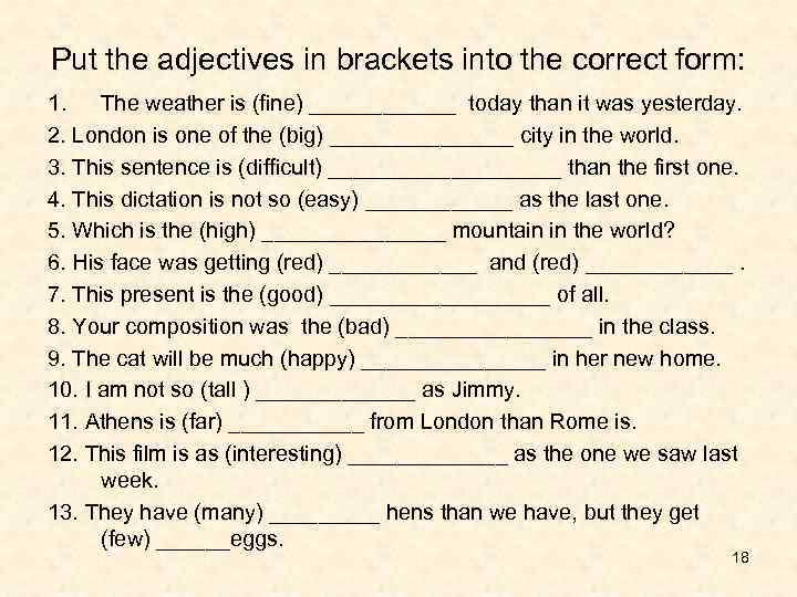 Put the adjectives in brackets into the correct form: 1. The weather is (fine)