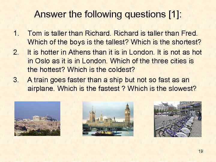 Answer the following questions [1]: 1. 2. 3. Tom is taller than Richard is