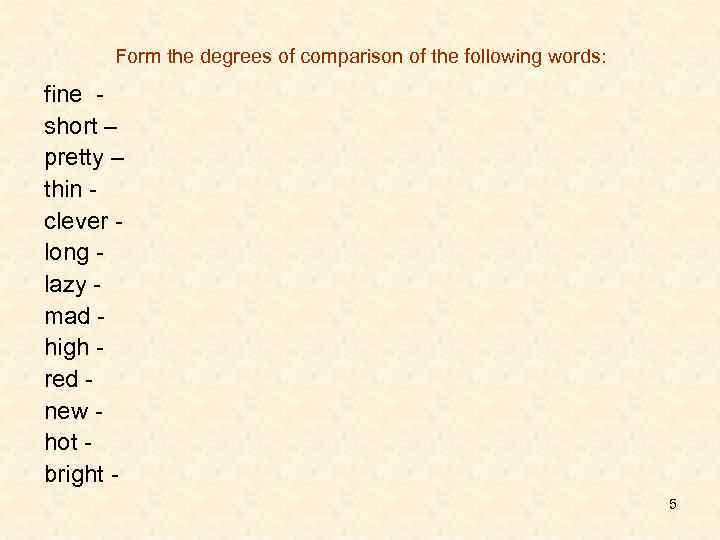 Form the degrees of comparison of the following words: fine short – pretty –