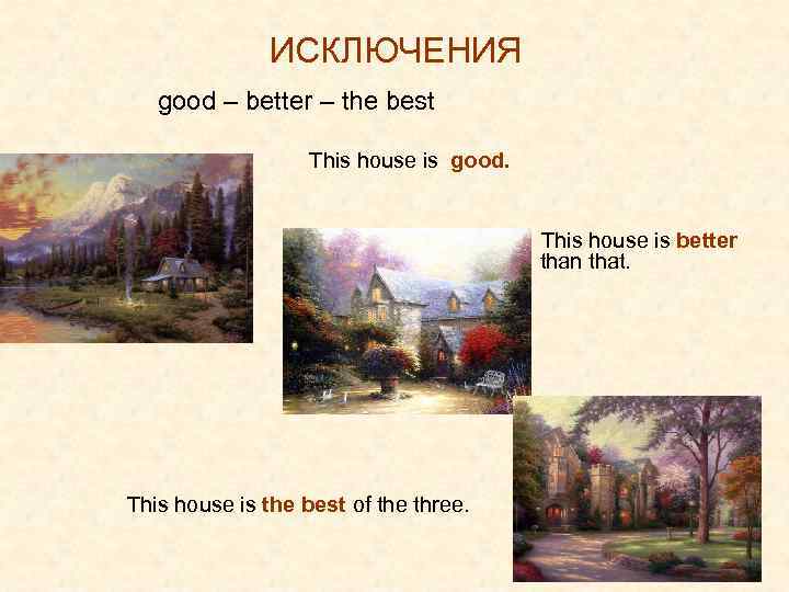 ИСКЛЮЧЕНИЯ good – better – the best This house is good. This house is