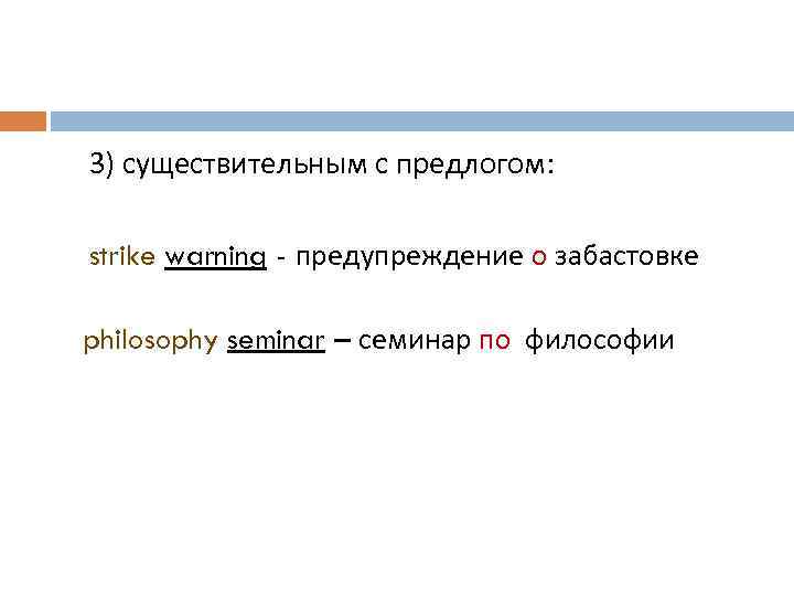 3) существительным с предлогом: strike warning - предупреждение о забастовке philosophy seminar – семинар