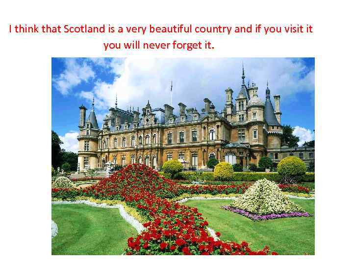  I think that Scotland is a very beautiful country and if you visit