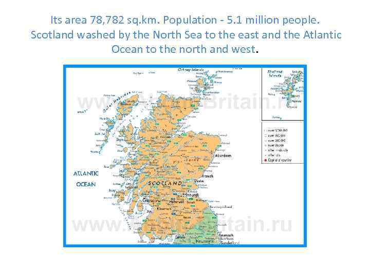 Its area 78, 782 sq. km. Population - 5. 1 million people. Scotland washed