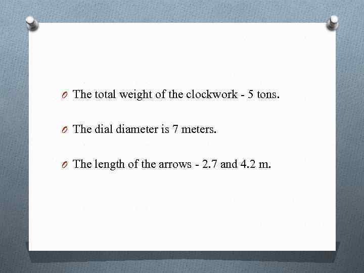O The total weight of the clockwork - 5 tons. O The dial diameter
