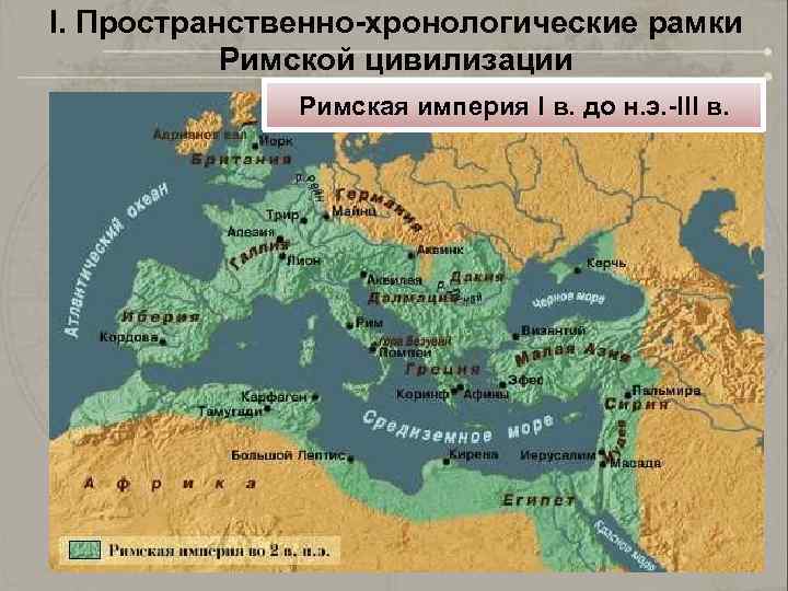 I. Пространственно-хронологические рамки Римской цивилизации Римская империя I в. до н. э. -III в.