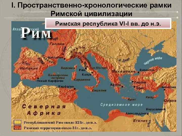 I. Пространственно-хронологические рамки Римской цивилизации Римская республика VI-I вв. до н. э. 