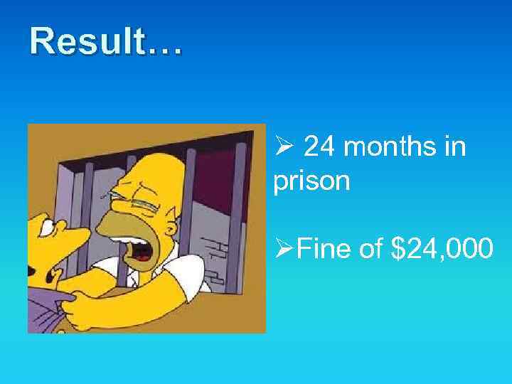 Result… Ø 24 months in prison ØFine of $24, 000 