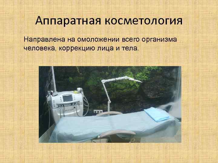 Аппаратная косметология Направлена на омоложении всего организма человека, коррекцию лица и тела. 