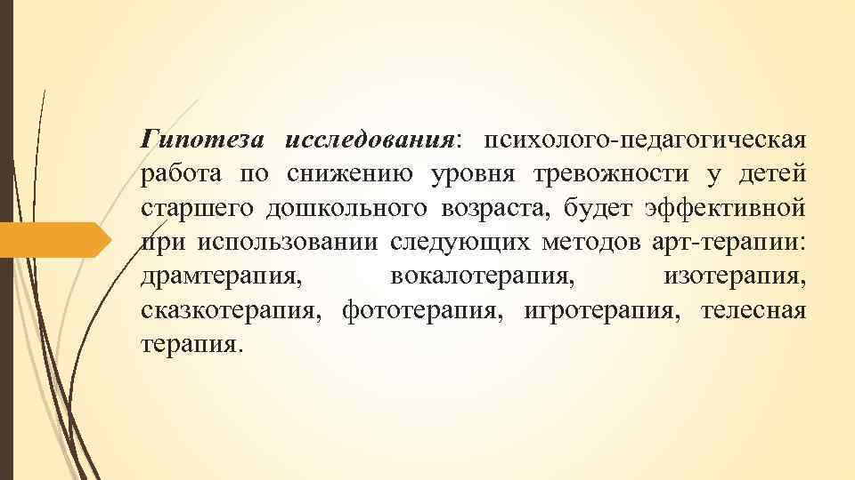 Гипотеза исследования: психолого-педагогическая работа по снижению уровня тревожности у детей старшего дошкольного возраста, будет