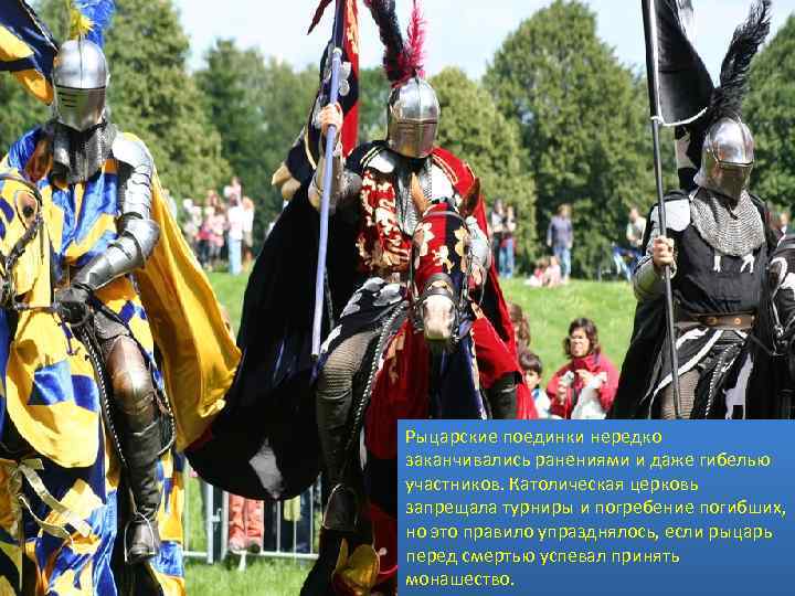 Рыцарские поединки нередко заканчивались ранениями и даже гибелью участников. Католическая церковь запрещала турниры и