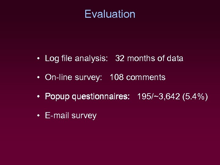 Evaluation • Log file analysis: 32 months of data • On-line survey: 108 comments