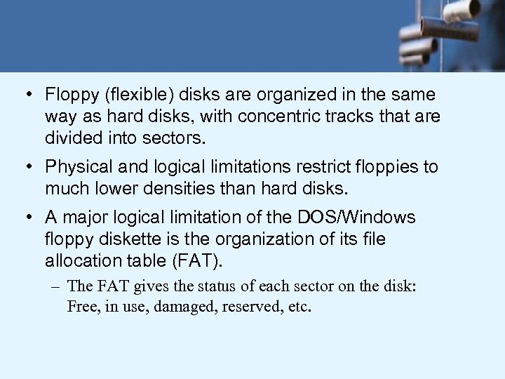 • Floppy (flexible) disks are organized in the same way as hard disks,
