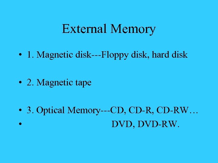 External Memory • 1. Magnetic disk---Floppy disk, hard disk • 2. Magnetic tape •