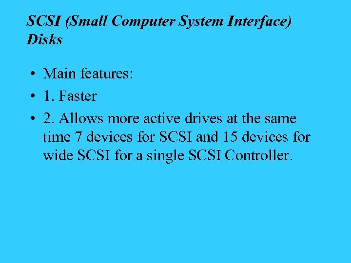 SCSI (Small Computer System Interface) Disks • Main features: • 1. Faster • 2.