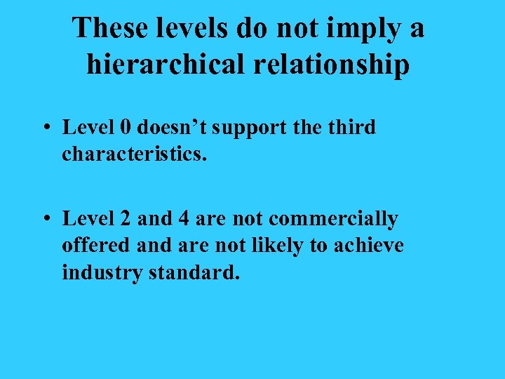 These levels do not imply a hierarchical relationship • Level 0 doesn’t support the