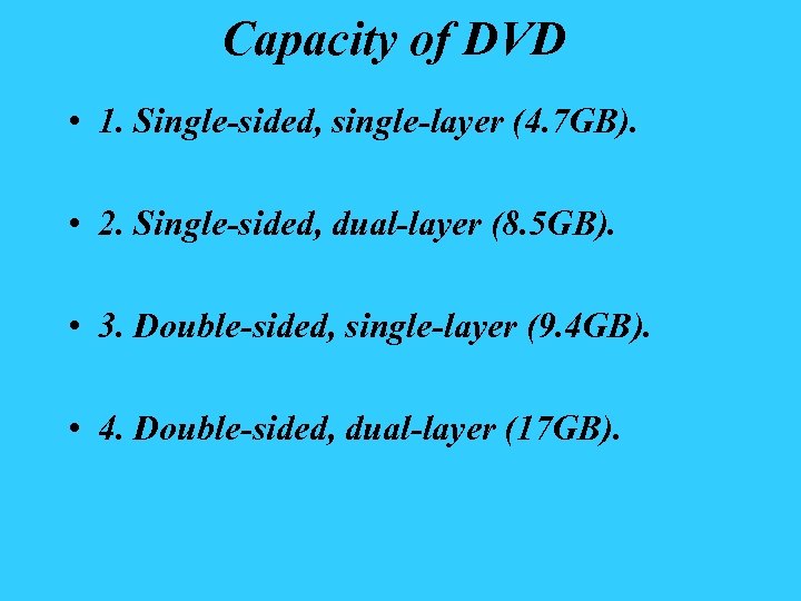 Capacity of DVD • 1. Single-sided, single-layer (4. 7 GB). • 2. Single-sided, dual-layer