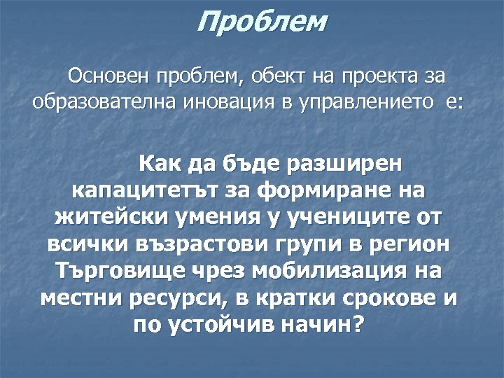 Проблем Основен проблем, обект на проекта за образователна иновация в управлението е: Как да