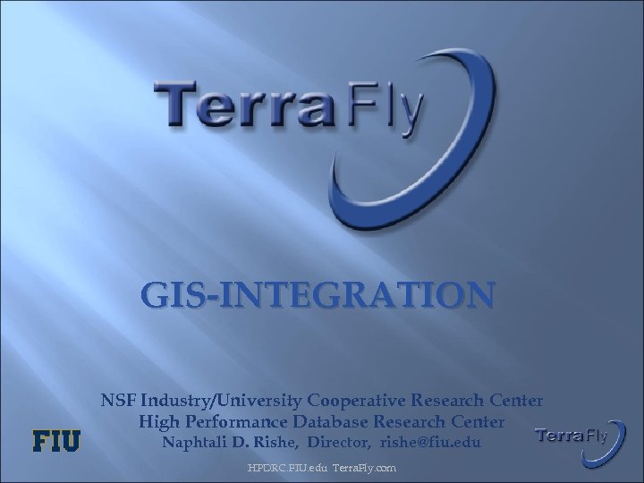 GIS-INTEGRATION NSF Industry/University Cooperative Research Center High Performance Database Research Center Naphtali D. Rishe,