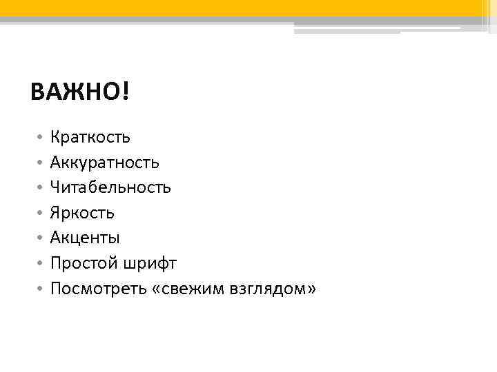 ВАЖНО! • • Краткость Аккуратность Читабельность Яркость Акценты Простой шрифт Посмотреть «свежим взглядом» 