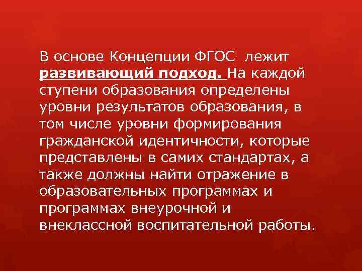 В основе Концепции ФГОС лежит развивающий подход. На каждой ступени образования определены уровни результатов