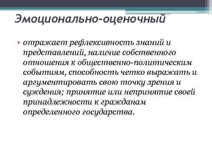 Эмоционально-оценочный • отражает рефлексивность знаний и представлений, наличие собственного отношения к общественно-политическим событиям, способность