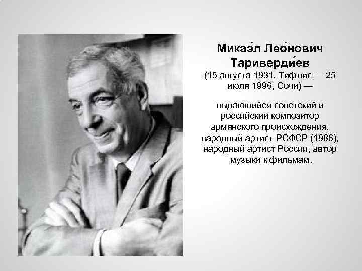 Микаэ л Лео нович Тариверди ев (15 августа 1931, Тифлис — 25 июля 1996,