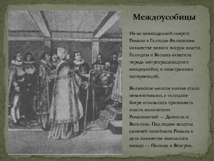 Междоусобицы Из-за неожиданной смерти Романа в Галицко-Волынском княжестве возник вакуум власти. Галицию и Волынь