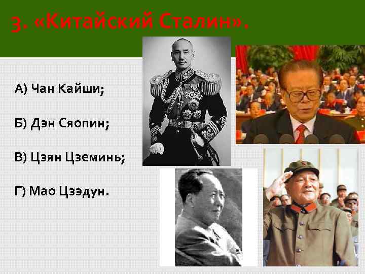 3. «Китайский Сталин» . А) Чан Кайши; Б) Дэн Сяопин; В) Цзян Цземинь; Г)