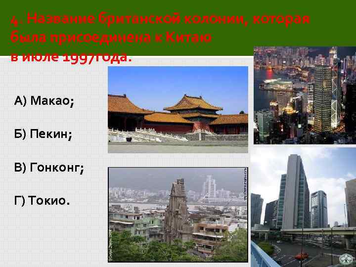 4. Название британской колонии, которая была присоединена к Китаю в июле 1997 года. А)