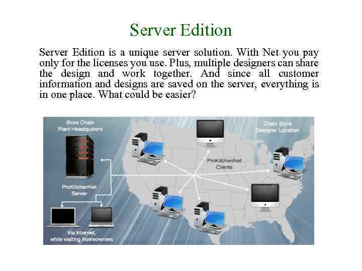 Server Edition is a unique server solution. With Net you pay only for the