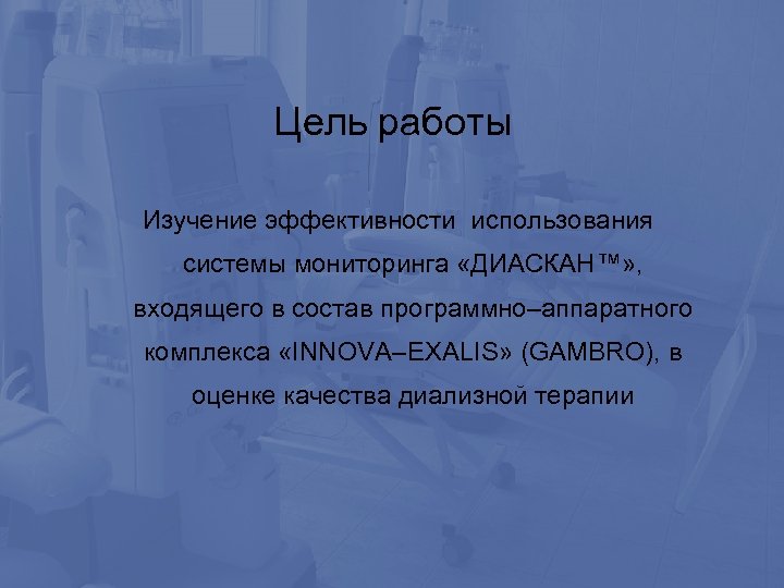 Цель работы Изучение эффективности использования системы мониторинга «ДИАСКАН™» , входящего в состав программно–аппаратного комплекса