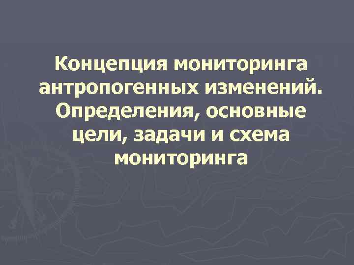 Концепция мониторинга антропогенных изменений. Определения, основные цели, задачи и схема мониторинга 